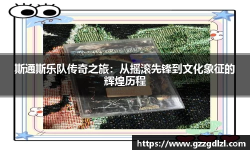 斯通斯乐队传奇之旅：从摇滚先锋到文化象征的辉煌历程