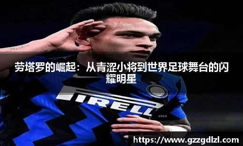 劳塔罗的崛起：从青涩小将到世界足球舞台的闪耀明星