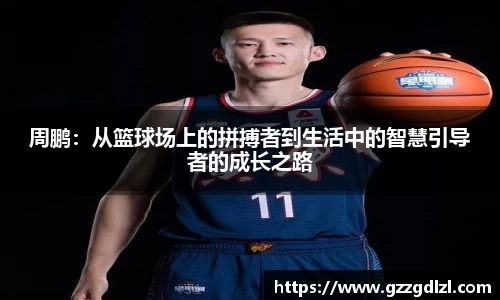 周鹏：从篮球场上的拼搏者到生活中的智慧引导者的成长之路